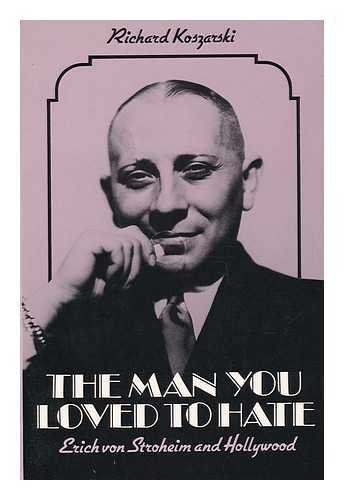 The man you loved to hate: Erich Von Stroheim and Hollywood - KOSZARSKI, Richard