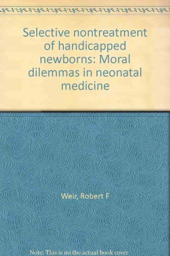 Imagen de archivo de Selective Nontreatment of Handicapped Newborns : Moral Dilemmas in Neonatal Medicine a la venta por Better World Books: West