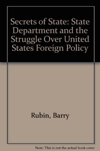 Secrets of State: The State Department and the Struggle Over U.S. Foreign Policy (9780195033977) by Rubin, Barry