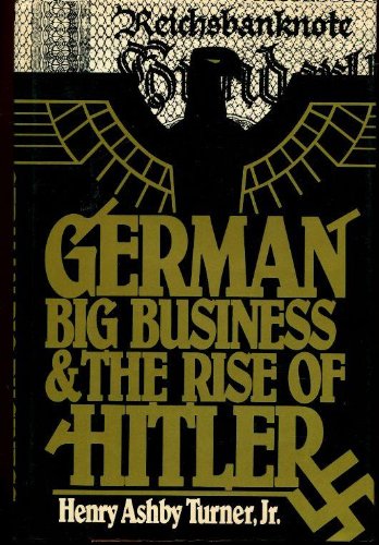 German Big Business and the Rise of Hitler - Turner Jr., Henry Ashby
