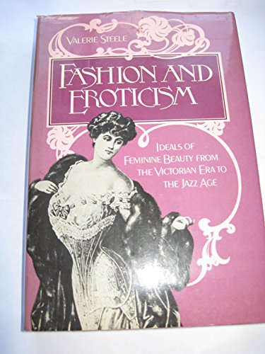 Beispielbild fr Fashion and Eroticism : Ideals of Feminine Beauty from the Victorian Era Through the Jazz Age zum Verkauf von Better World Books