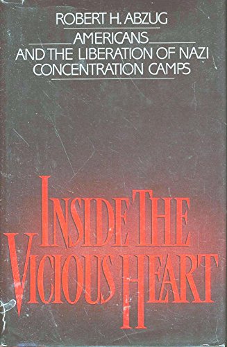 Inside the Vicious Heart: Americans and the Liberation of Nazi Concentration Camps