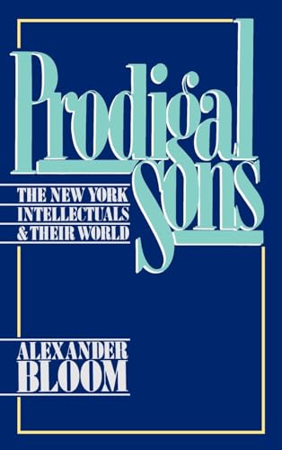 Prodigal Sons The New York Intellectuals & Their World