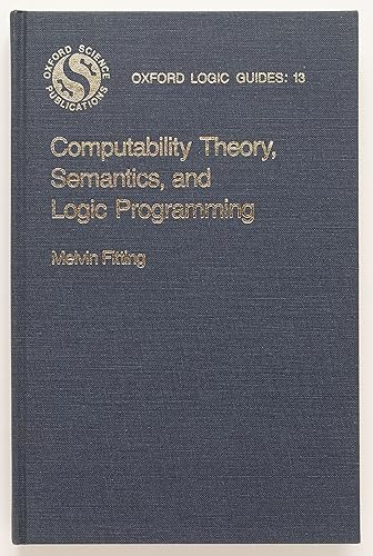 Computability Theory, Semantics, and Logic Programming (Oxford Logic Guides) (9780195036916) by Fitting, Melvin