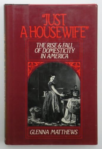 Beispielbild fr Just a Housewife: The Rise and Fall of Domesticity in America zum Verkauf von Lowry's Books