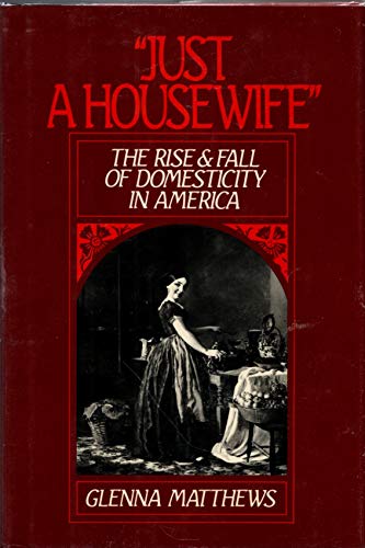 Stock image for Just a Housewife: The Rise and Fall of Domesticity in America for sale by Lowry's Books
