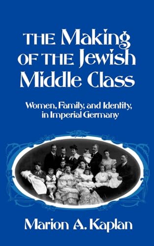 Stock image for The Making of the Jewish Middle Class: Women, Family, and Identity in Imperial Germany (Studies in Jewish History) for sale by Best and Fastest Books