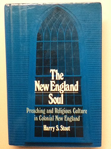 The New England Soul Preaching and Religious Culture in Colonial New England - Stout, Harry S.