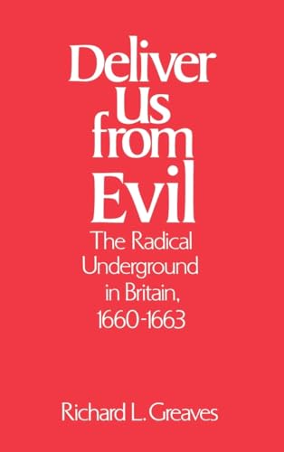 Deliver Us from Evil: The Radical Underground in Britain, 1660-1663 (9780195039856) by Greaves, Richard L.
