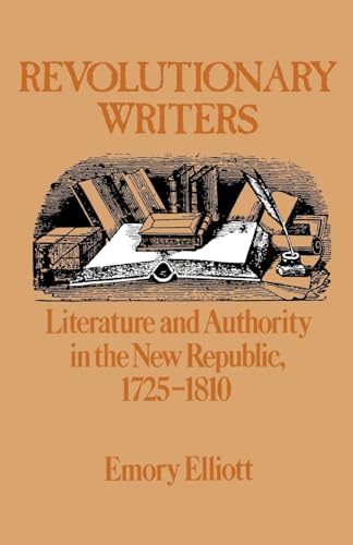 Revolutionary Writers: Literature and Authority in the New Republic, 1725-1810 (9780195039955) by Elliott, Emory