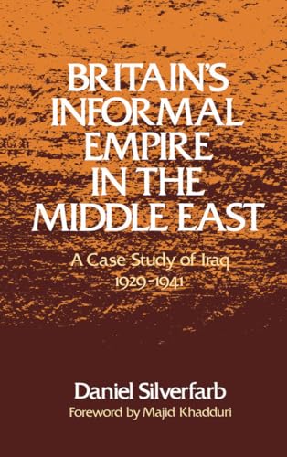 Britain's Informal Empire in the Middle East: A Case Study of Iraq 1929-1941 (9780195039979) by Silverfarb, Daniel; Khadduri, Majid