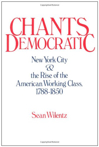 Beispielbild fr Chants Democratic : New York City and the Rise of the American Working Class, 1788-1850 zum Verkauf von Better World Books