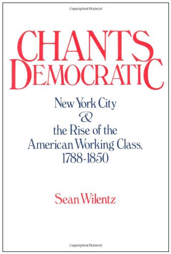 Imagen de archivo de Chants Democratic: New York City and the Rise of the American Working Class, 1788-1850 a la venta por Wonder Book