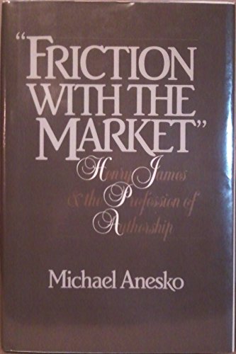 Stock image for FRICTION WITH THE MARKET HENRY JAMES AND THE PROFESSION OF AUTHORSHIP for sale by Cape Cod Booksellers