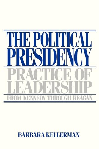 The Political Presidency: Practice of Leadership from Kennedy through Reagan (9780195040371) by Kellerman, Barbara