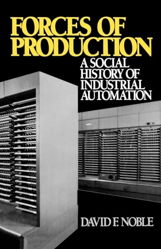 Forces of Production: A Social History of Industrial Automation - Noble, David F.