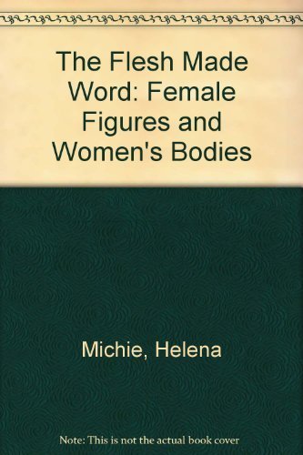 The Flesh made Word: Female Figures and Women's Bodies - MICHIE, Helena