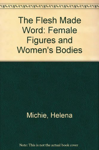 Imagen de archivo de The Flesh Made Word : Female Figures and Women's Bodies a la venta por Better World Books