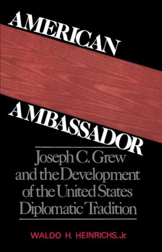

American Ambassador: Joseph C. Grew and the Development of the United States Diplomatic Tradition