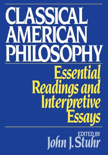 Imagen de archivo de Classical American Philosophy: Essential Readings and Interpretive Essays a la venta por Half Price Books Inc.