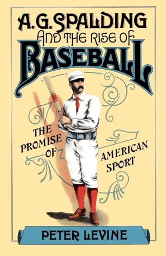 Imagen de archivo de A.G. Spalding and the Rise of Baseball: The Promise of American Sport a la venta por SecondSale