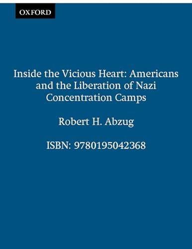 Inside the Vicious Heart: Americans and the Liberation of Nazi Concentration Camps (9780195042368) by Abzug, Robert H.