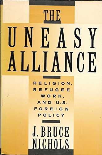Stock image for The Uneasy Alliance: Religion, Refugee Work, and U.S. Foreign Policy for sale by Wonder Book