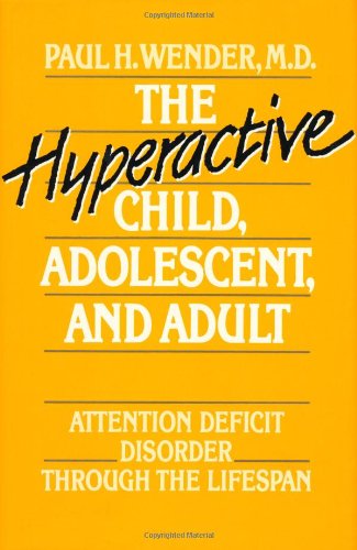 The Hyperactive Child Adolescent and Adult: Attention Deficit Disorder Through the Lifespan