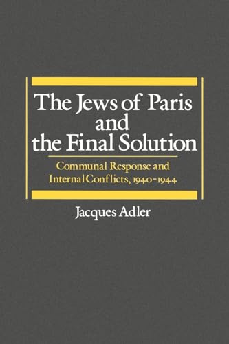 The Jews of Paris and the Final Solution; Communal Response and Internal Conflicts, 1940-1944