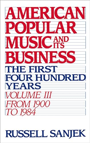 American Popular Music and Its Business: The First Four Hundred Years, Volume III: From 1900-1984...