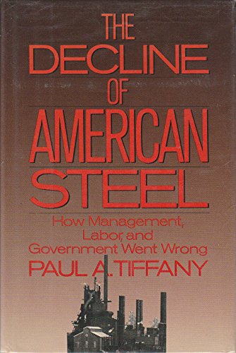 Stock image for The Decline of American Steel: How Management, Labor, and Government Went Wrong for sale by SecondSale