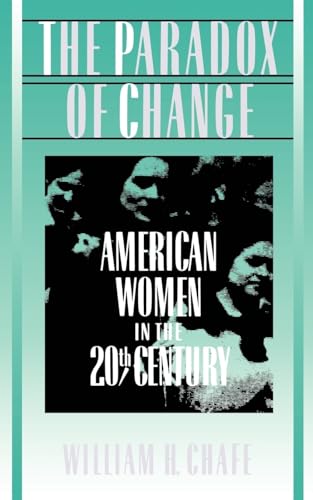The Paradox of Change: American Women in the 20th Century (9780195044195) by Chafe, William H.