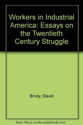 Workers in Industrial America: Essays on the Twentieth Century Struggle (9780195045031) by Brody, David