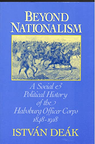 Beyond Nationalism: A Social and Political History of the Habsburg Officer Corps, 1848-1918 (9780195045062) by Deak, Istvan