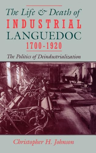 The Life & Death of Industrial Languedoc 1700-1920: the Politics of Deindustrialization