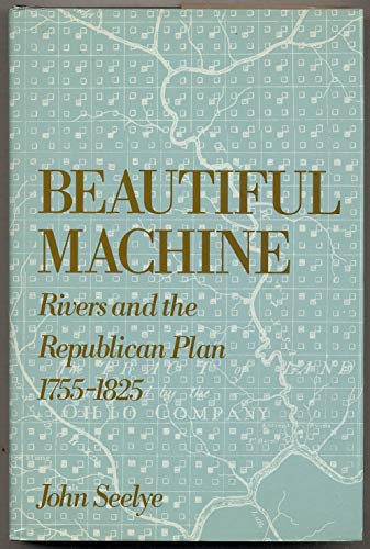 Beautiful Machine: Rivers and the Republican Plan, 1755-1825 (9780195045512) by Seelye, John