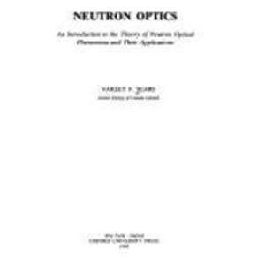 9780195046014: Neutron Optics: An Introduction to the Theory of Neutron Optical Phenomena and their Applications (Oxford Series on Neutron Scattering in Condensed Matter)