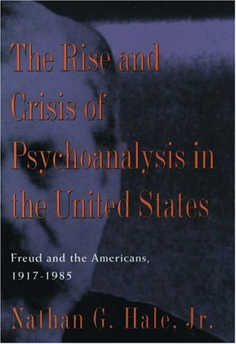 Imagen de archivo de The Rise and Crisis of Psychoanalysis in the United States: Freud and the Americans, 1917-1985 (Hale, Nathan G. Freud and the Americans, V. 2.) a la venta por Goodwill