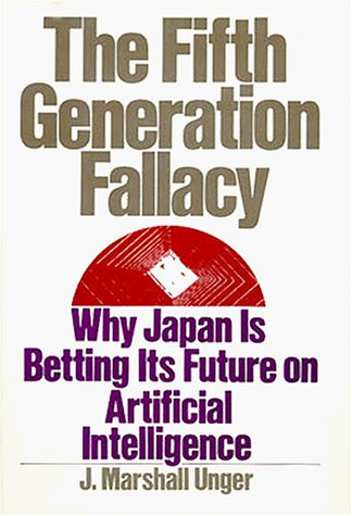 Stock image for The Fifth Generation Fallacy : Why Japan Is Betting Its Future on Artificial Intelligence for sale by Better World Books