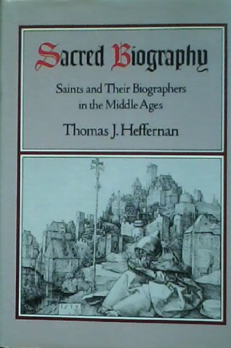 SACRED BIOGRAPHY: Saints and Their Biographers in the Middle Ages