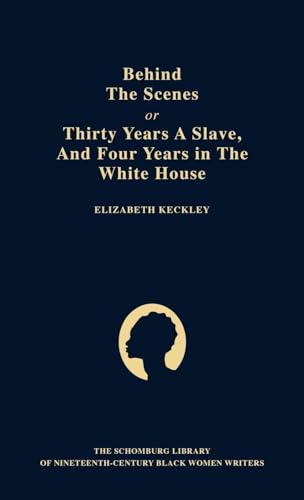 Imagen de archivo de Behind the Scenes: Or, Thirty Years a Slave, and Four Years in the White House (Schomburg Library of Nineteenth-Century Black Women Writers) a la venta por Books From California