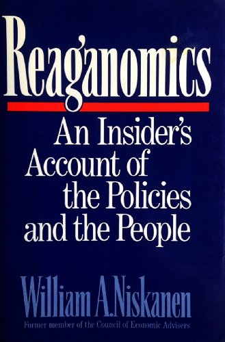 Reaganomics: An Insider's Account of the Policies and the People (9780195053944) by Niskanen, William A.