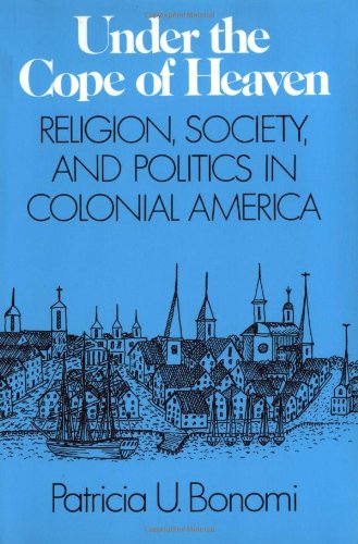 9780195054170: Under the Cope of Heaven: Religion, Society and Politics in Colonial America