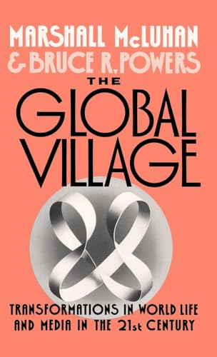 The Global Village : Transformations in World Life and Media in the 21st Century - McLuhan, Marshall, Powers, Bruce R.