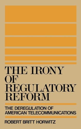 Stock image for The Irony of Regulatory Reform : The Deregulation of American Telecommunications for sale by Better World Books