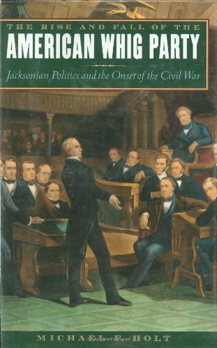 9780195055443: The Rise and Fall of the American Whig Party: Jacksonian Politics and the Onset of the Civil War