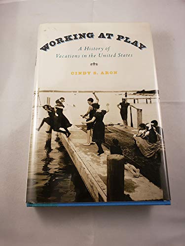 Stock image for Working at Play : A History of Vacations in the United States for sale by Better World Books