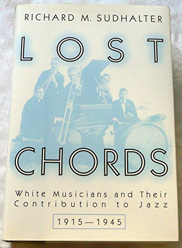 Imagen de archivo de Lost Chords : White Musicians and Their Contribution to Jazz, 1915-1945 a la venta por Better World Books: West