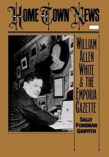 Imagen de archivo de Home Town News : William Allen White and the Emporia Gazette a la venta por Better World Books