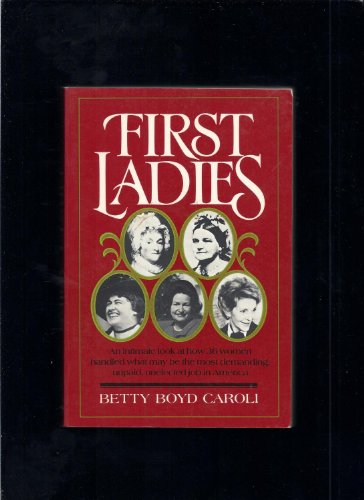 Stock image for First Ladies An Intimate Look at How 36 Women Handled What May be the Most Demanding Unpaid, Unelected Job in America for sale by Virtuous Volumes et al.